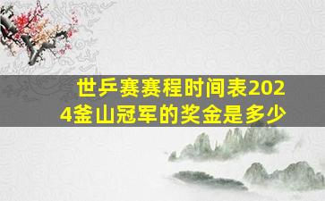 世乒赛赛程时间表2024釜山冠军的奖金是多少