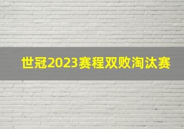 世冠2023赛程双败淘汰赛