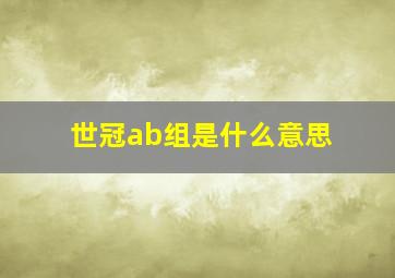 世冠ab组是什么意思