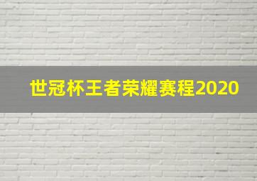 世冠杯王者荣耀赛程2020