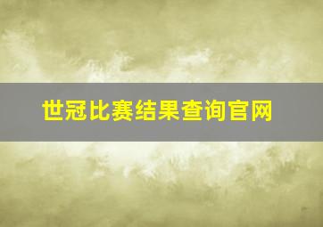 世冠比赛结果查询官网