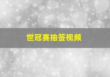 世冠赛抽签视频