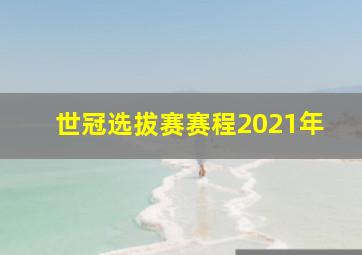 世冠选拔赛赛程2021年