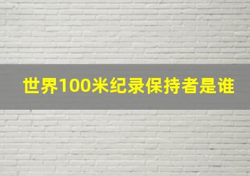 世界100米纪录保持者是谁