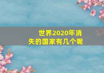 世界2020年消失的国家有几个呢