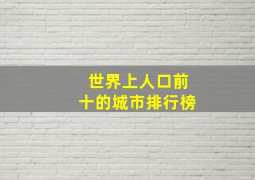 世界上人口前十的城市排行榜