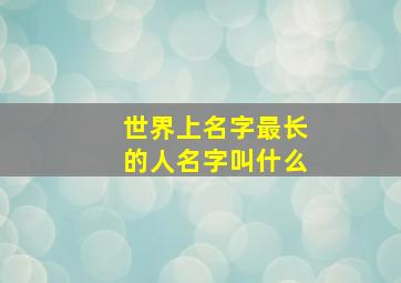 世界上名字最长的人名字叫什么