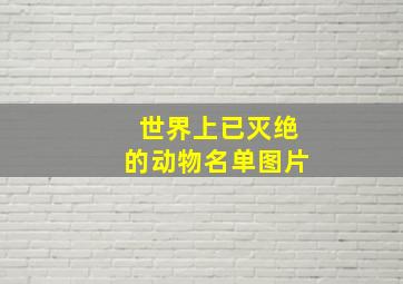 世界上已灭绝的动物名单图片