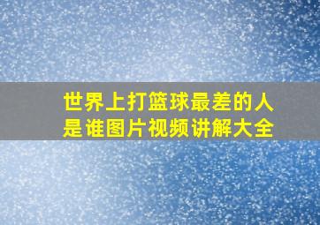 世界上打篮球最差的人是谁图片视频讲解大全