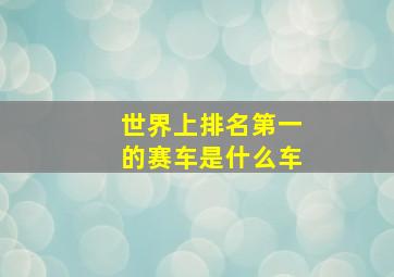 世界上排名第一的赛车是什么车