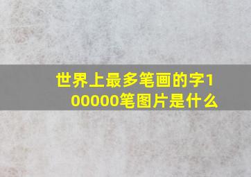 世界上最多笔画的字100000笔图片是什么