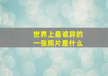 世界上最诡异的一张照片是什么