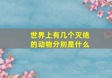 世界上有几个灭绝的动物分别是什么