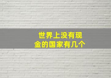 世界上没有现金的国家有几个