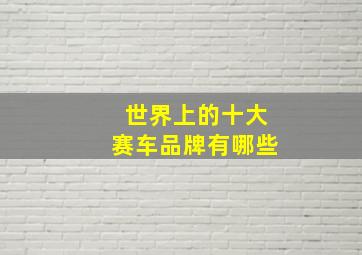 世界上的十大赛车品牌有哪些