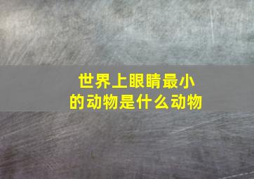 世界上眼睛最小的动物是什么动物