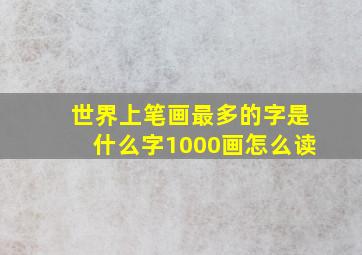 世界上笔画最多的字是什么字1000画怎么读