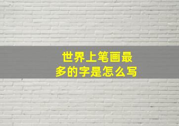 世界上笔画最多的字是怎么写