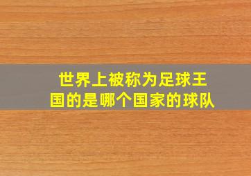 世界上被称为足球王国的是哪个国家的球队