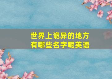 世界上诡异的地方有哪些名字呢英语