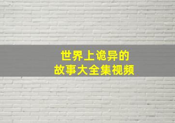 世界上诡异的故事大全集视频