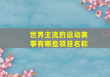 世界主流的运动赛事有哪些项目名称