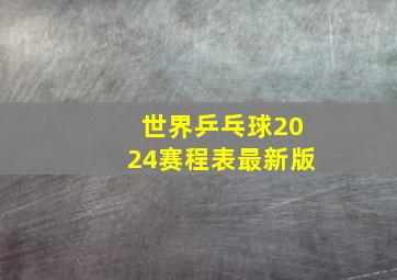 世界乒乓球2024赛程表最新版