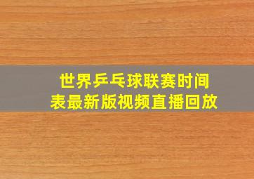 世界乒乓球联赛时间表最新版视频直播回放