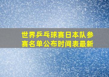 世界乒乓球赛日本队参赛名单公布时间表最新