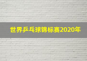 世界乒乓球锦标赛2020年