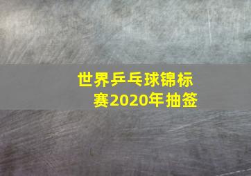 世界乒乓球锦标赛2020年抽签