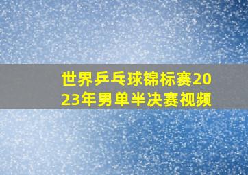 世界乒乓球锦标赛2023年男单半决赛视频