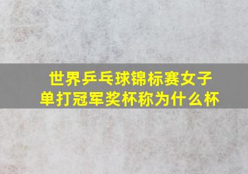 世界乒乓球锦标赛女子单打冠军奖杯称为什么杯