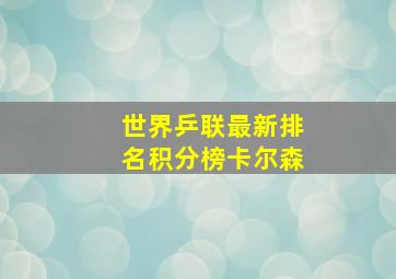 世界乒联最新排名积分榜卡尔森