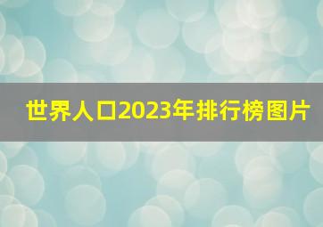 世界人口2023年排行榜图片