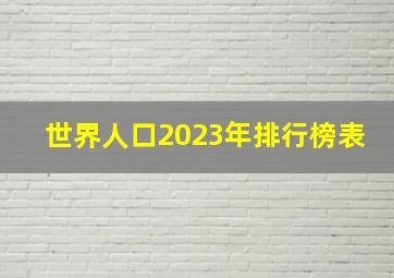 世界人口2023年排行榜表