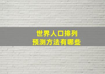 世界人口排列预测方法有哪些