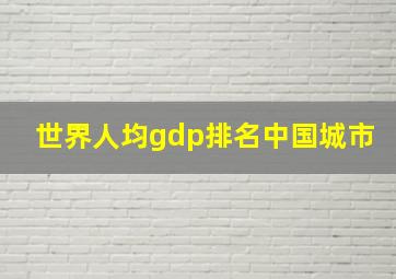 世界人均gdp排名中国城市