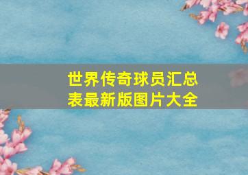 世界传奇球员汇总表最新版图片大全