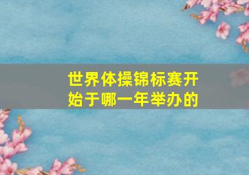 世界体操锦标赛开始于哪一年举办的