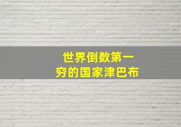 世界倒数第一穷的国家津巴布