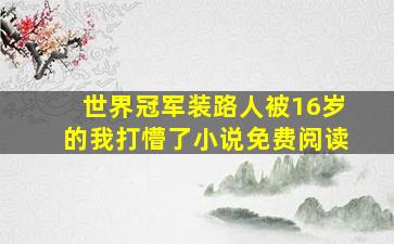 世界冠军装路人被16岁的我打懵了小说免费阅读