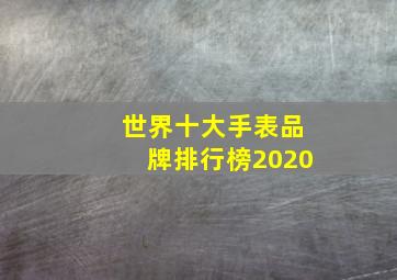 世界十大手表品牌排行榜2020