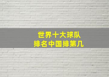 世界十大球队排名中国排第几