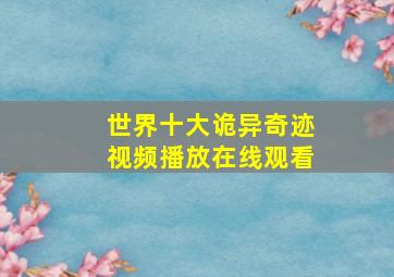 世界十大诡异奇迹视频播放在线观看