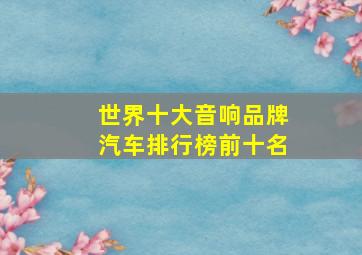 世界十大音响品牌汽车排行榜前十名