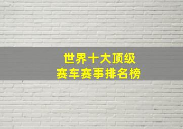 世界十大顶级赛车赛事排名榜