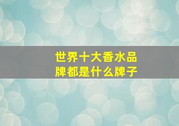 世界十大香水品牌都是什么牌子