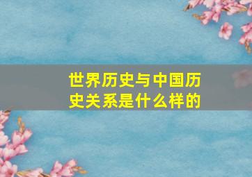 世界历史与中国历史关系是什么样的