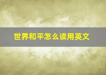 世界和平怎么读用英文